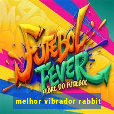 melhor vibrador rabbit